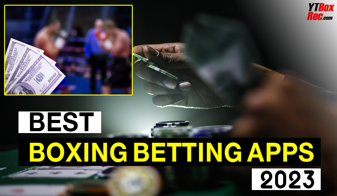 The Best Apps For Betting On Boxing In 2023